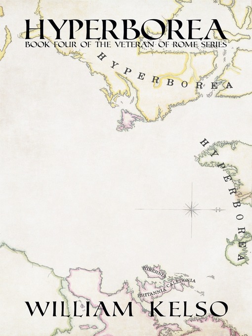 Title details for Hyperborea (Book 4 of the Veteran of Rome Series) by William Kelso - Available